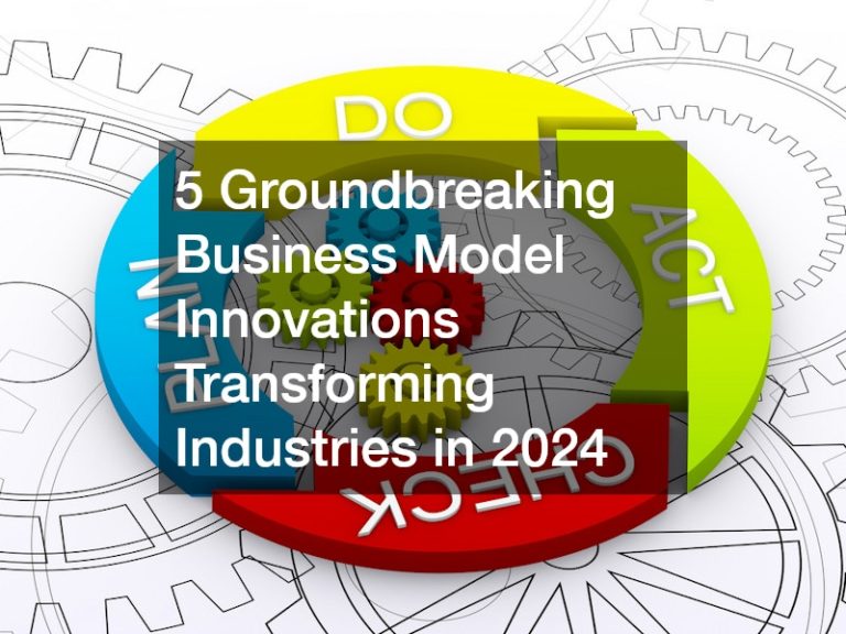 5 Groundbreaking Business Model Innovations Transforming Industries in 2024